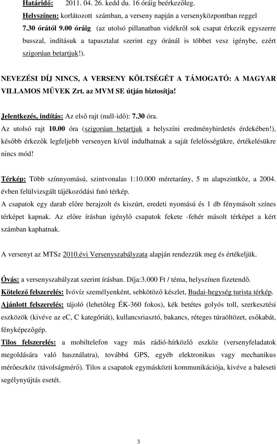 NEVEZÉSI DÍJ NINCS, A VERSENY KÖLTSÉGÉT A TÁMOGATÓ: A MAGYAR VILLAMOS MŐVEK Zrt. az MVM SE útján biztosítja! Jelentkezés, indítás: Az elsı rajt (null-idı): 7.30 óra. Az utolsó rajt 10.