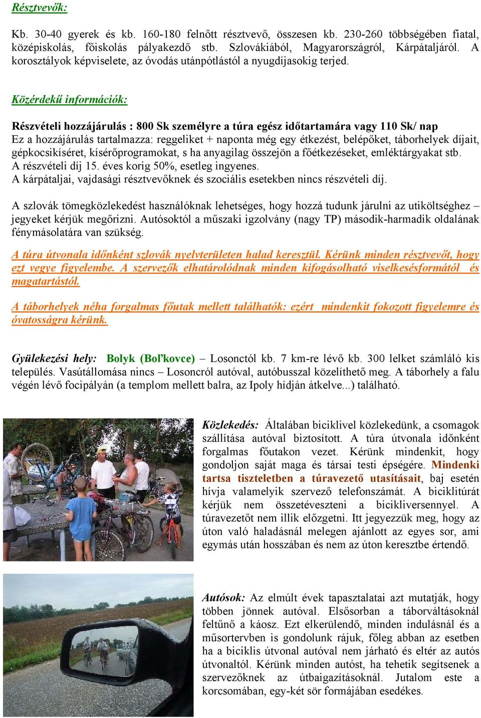 Közérdekű információk: Részvételi hozzájárulás : 800 Sk személyre a túra egész időtartamára vagy 110 Sk/ nap Ez a hozzájárulás tartalmazza: reggeliket + naponta még egy étkezést, belépőket,