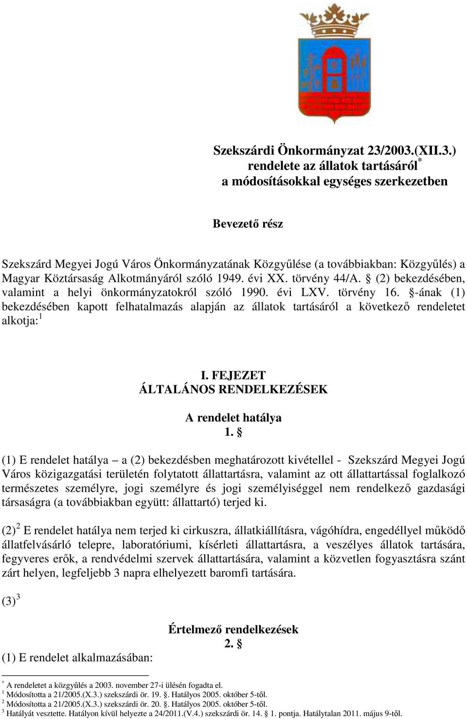 Köztársaság Alkotmányáról szóló 1949. évi XX. törvény 44/A. (2) bekezdésében, valamint a helyi önkormányzatokról szóló 1990. évi LXV. törvény 16.