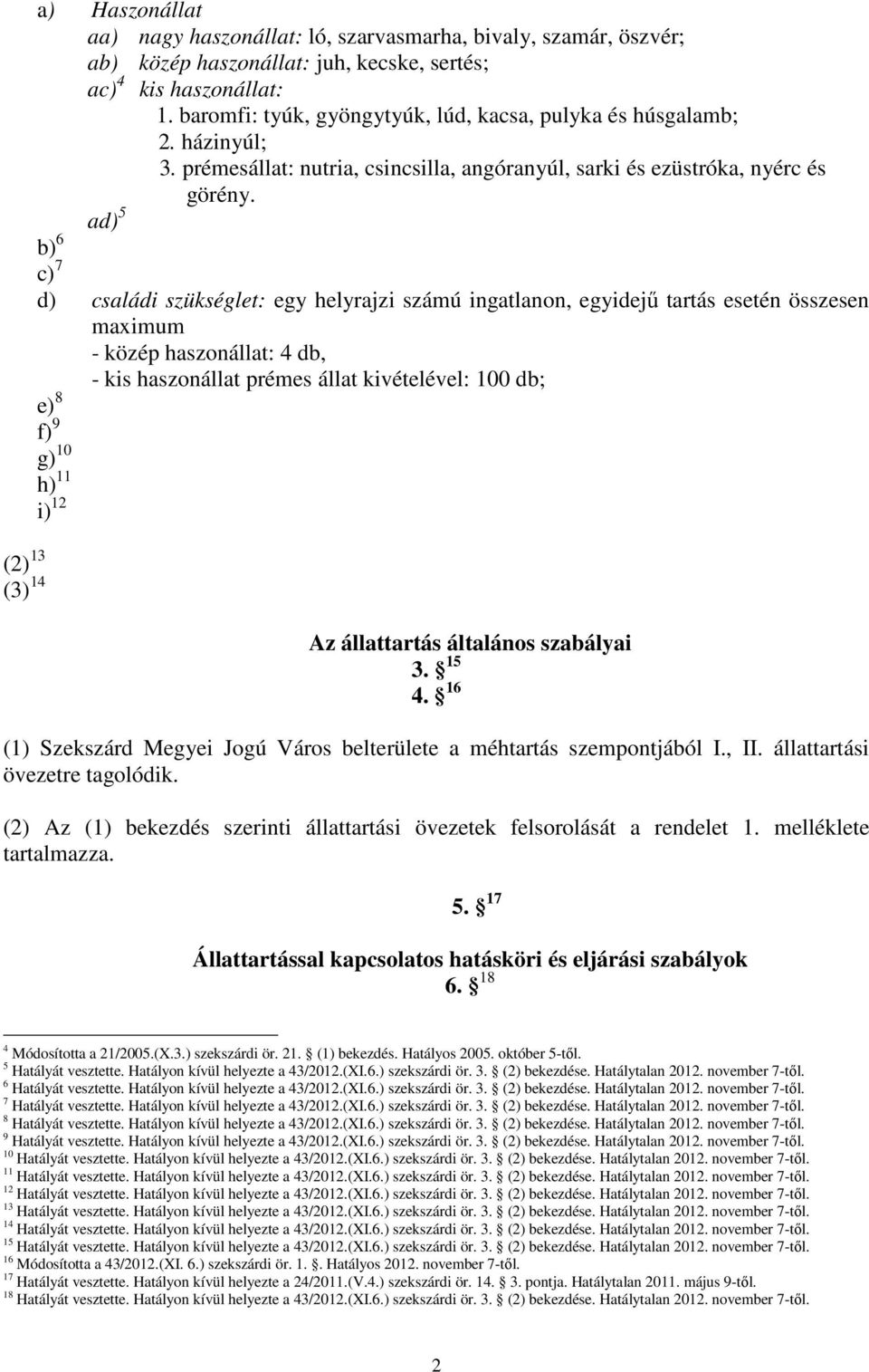 ad) 5 b) 6 c) 7 d) családi szükséglet: egy helyrajzi számú ingatlanon, egyidejő tartás esetén összesen maximum - közép haszonállat: 4 db, - kis haszonállat prémes állat kivételével: 100 db; e) 8 f) 9