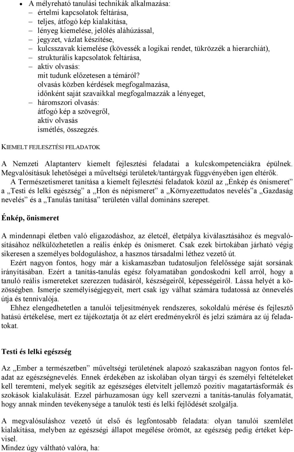 olvasás közben kérdések megfogalmazása, időnként saját szavaikkal megfogalmazzák a lényeget, háromszori olvasás: átfogó kép a szövegről, aktív olvasás ismétlés, összegzés.