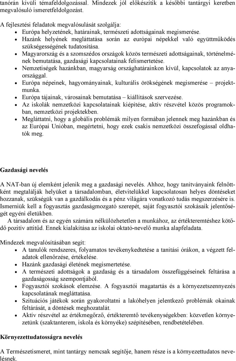 Hazánk helyének megláttatása során az európai népekkel való együttműködés szükségességének tudatosítása.