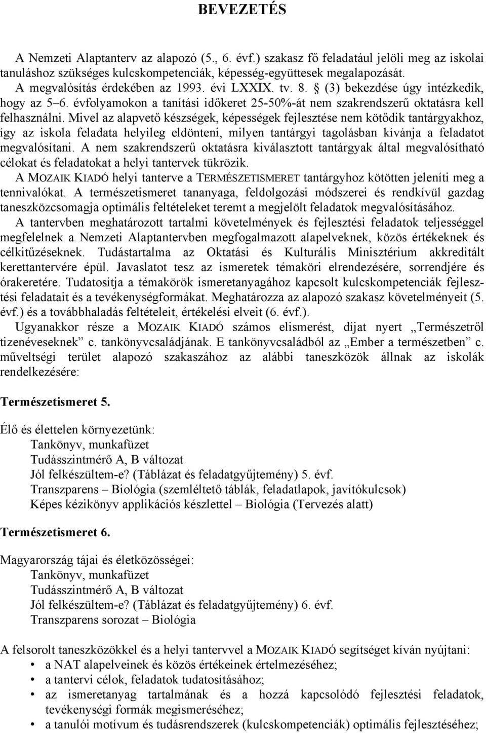 Mivel az alapvető készségek, képességek fejlesztése nem kötődik tantárgyakhoz, így az iskola feladata helyileg eldönteni, milyen tantárgyi tagolásban kívánja a feladatot megvalósítani.