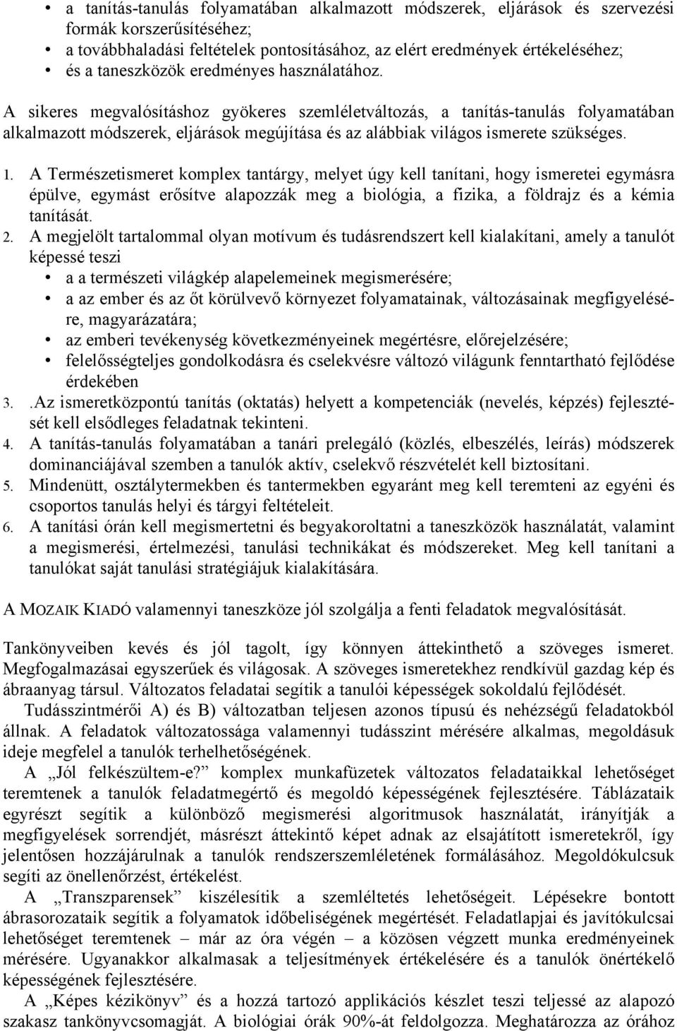 . A Természetismeret komplex tantárgy, melyet úgy kell tanítani, hogy ismeretei egymásra épülve, egymást erősítve alapozzák meg a biológia, a fizika, a földrajz és a kémia tanítását. 2.