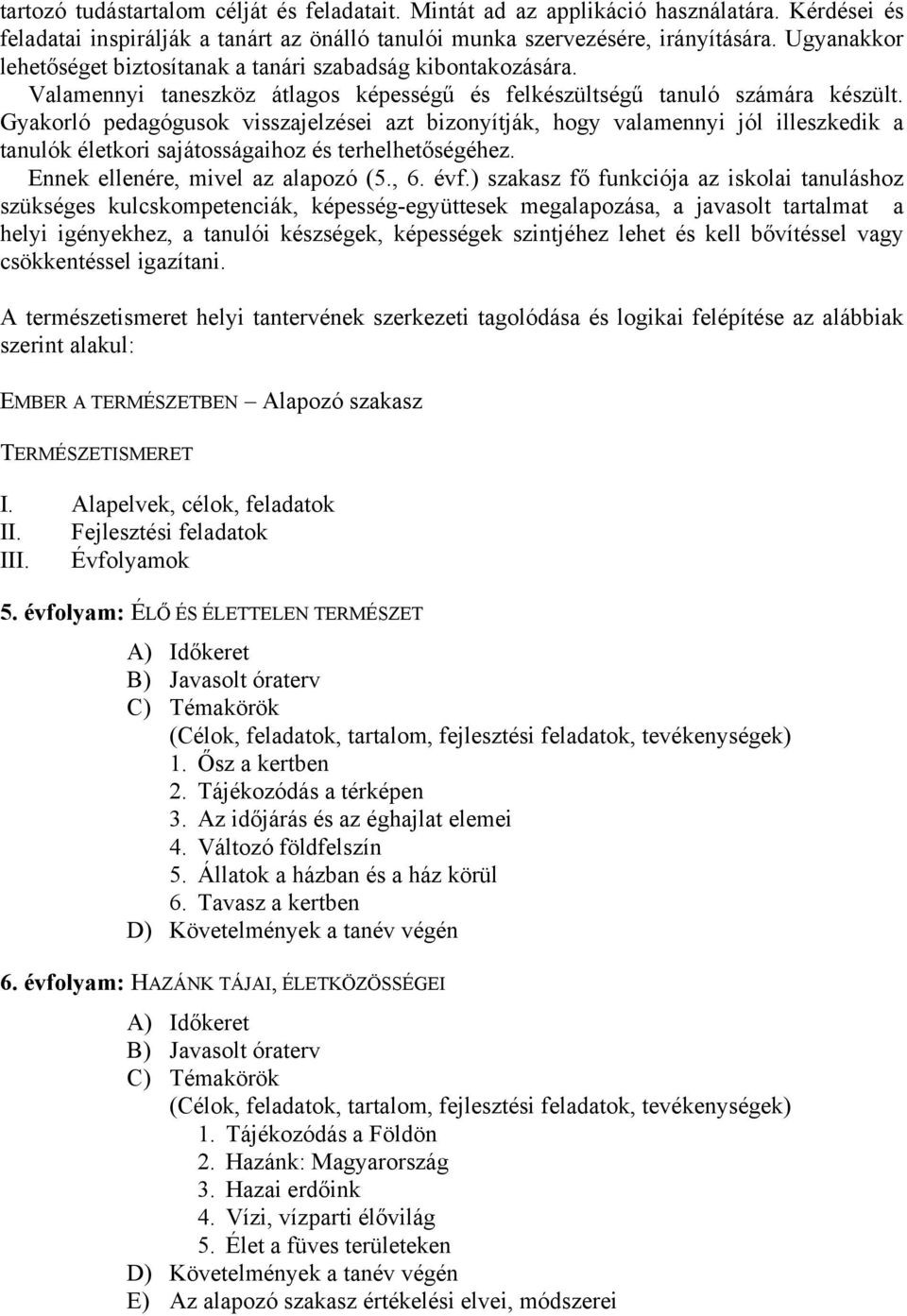 Gyakorló pedagógusok visszajelzései azt bizonyítják, hogy valamennyi jól illeszkedik a tanulók életkori sajátosságaihoz és terhelhetőségéhez. Ennek ellenére, mivel az alapozó (5., 6. évf.