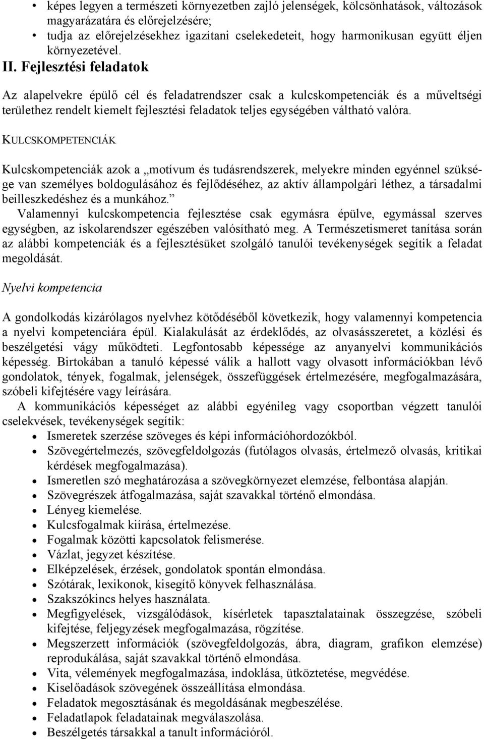 Fejlesztési feladatok Az alapelvekre épülő cél és feladatrendszer csak a kulcskompetenciák és a műveltségi területhez rendelt kiemelt fejlesztési feladatok teljes egységében váltható valóra.