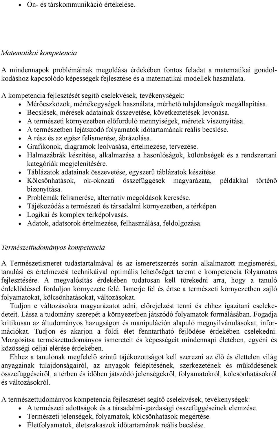 A kompetencia fejlesztését segítő cselekvések, tevékenységek: Mérőeszközök, mértékegységek használata, mérhető tulajdonságok megállapítása.