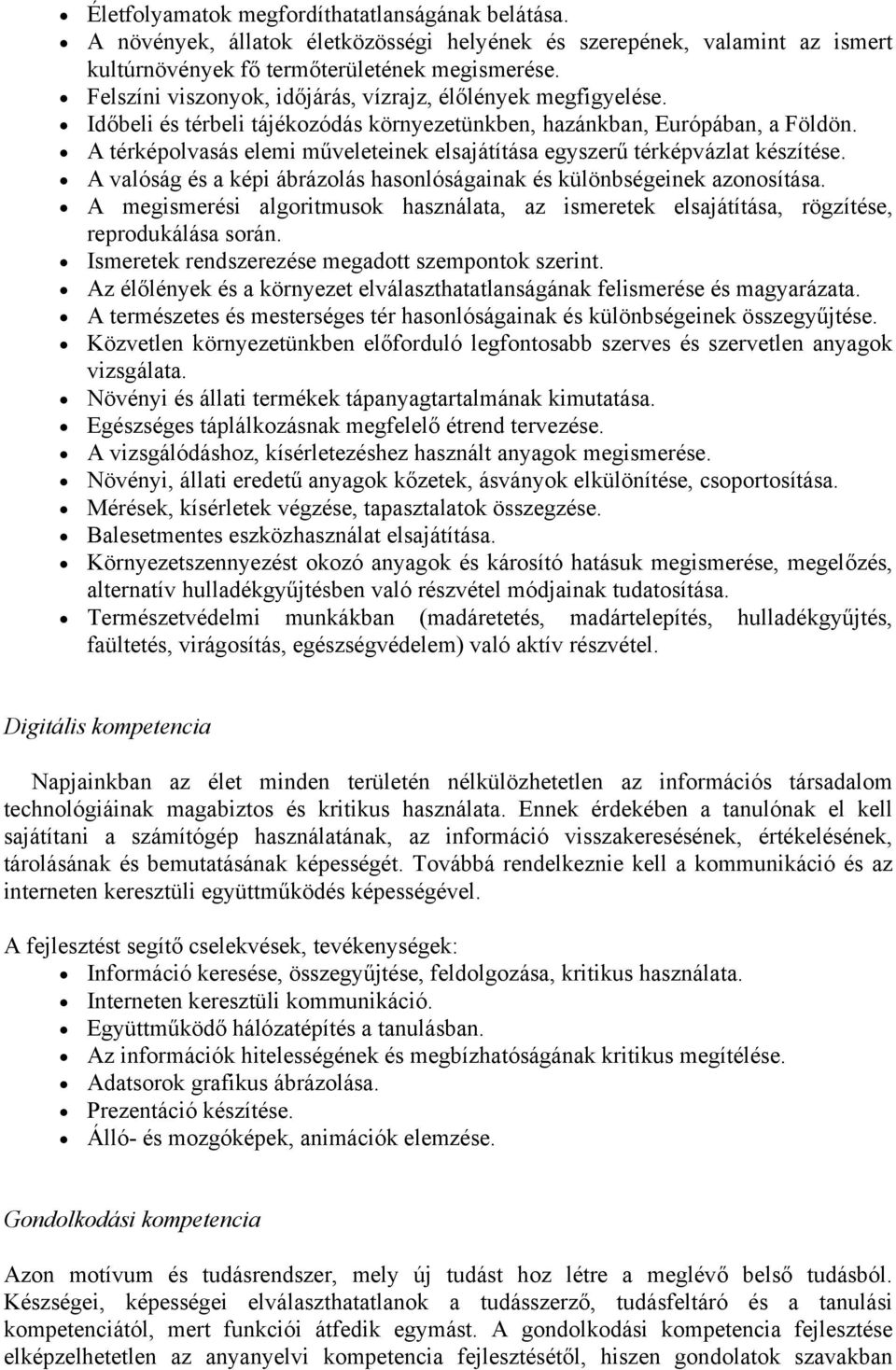 A térképolvasás elemi műveleteinek elsajátítása egyszerű térképvázlat készítése. A valóság és a képi ábrázolás hasonlóságainak és különbségeinek azonosítása.