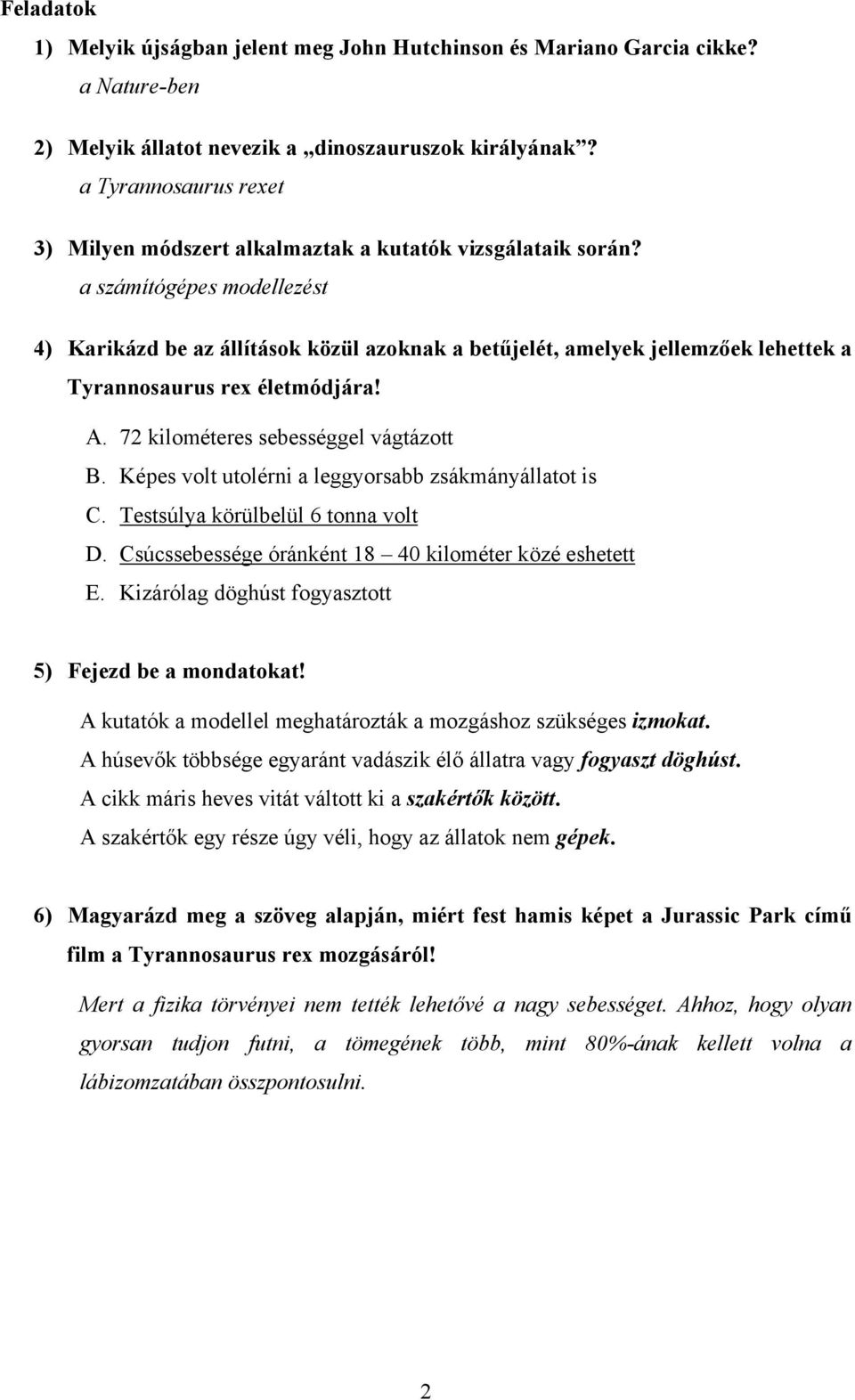 a számítógépes modellezést 4) Karikázd be az állítások közül azoknak a betűjelét, amelyek jellemzőek lehettek a yrannosaurus rex életmódjára!. 72 kilométeres sebességgel vágtázott B.