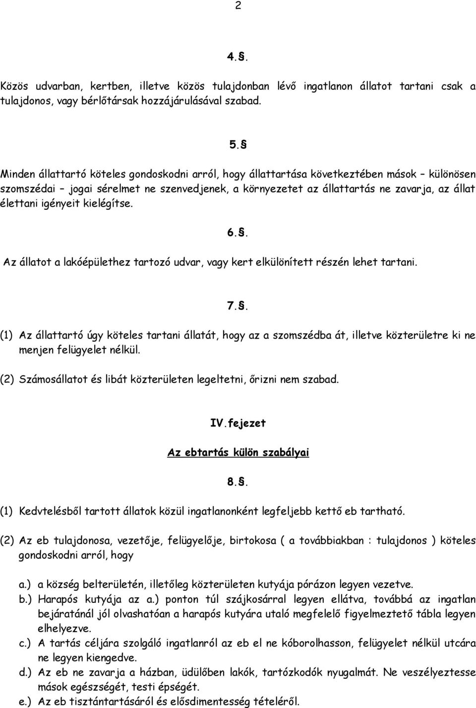 igényeit kielégítse. 6.. Az állatot a lakóépülethez tartozó udvar, vagy kert elkülönített részén lehet tartani. 7.