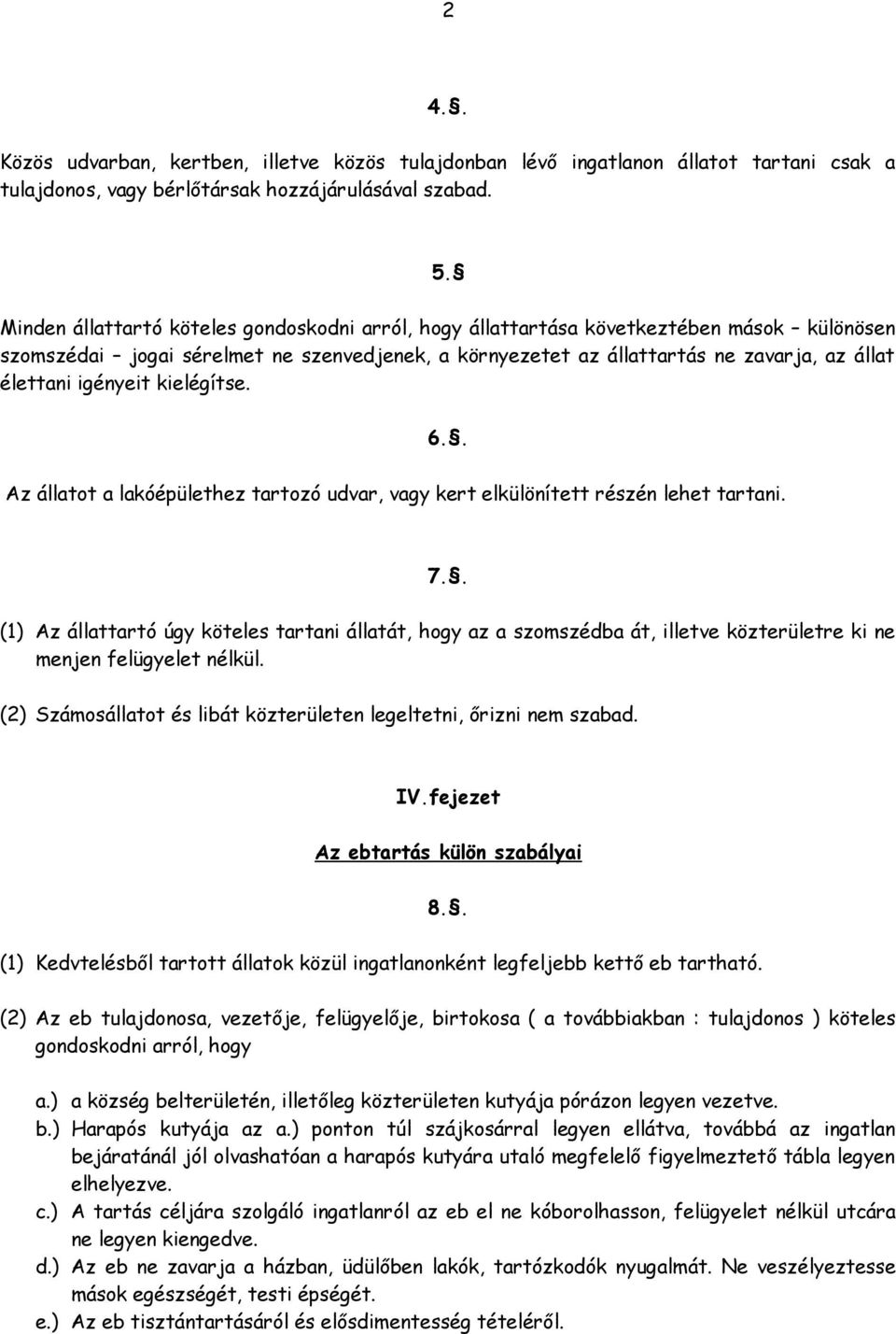 igényeit kielégítse. 6.. Az állatot a lakóépülethez tartozó udvar, vagy kert elkülönített részén lehet tartani. 7.