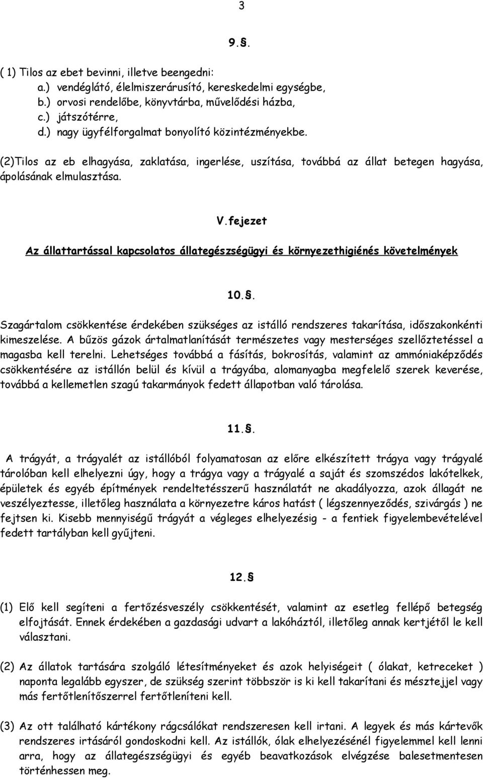 fejezet Az állattartással kapcsolatos állategészségügyi és környezethigiénés követelmények 10.. Szagártalom csökkentése érdekében szükséges az istálló rendszeres takarítása, időszakonkénti kimeszelése.