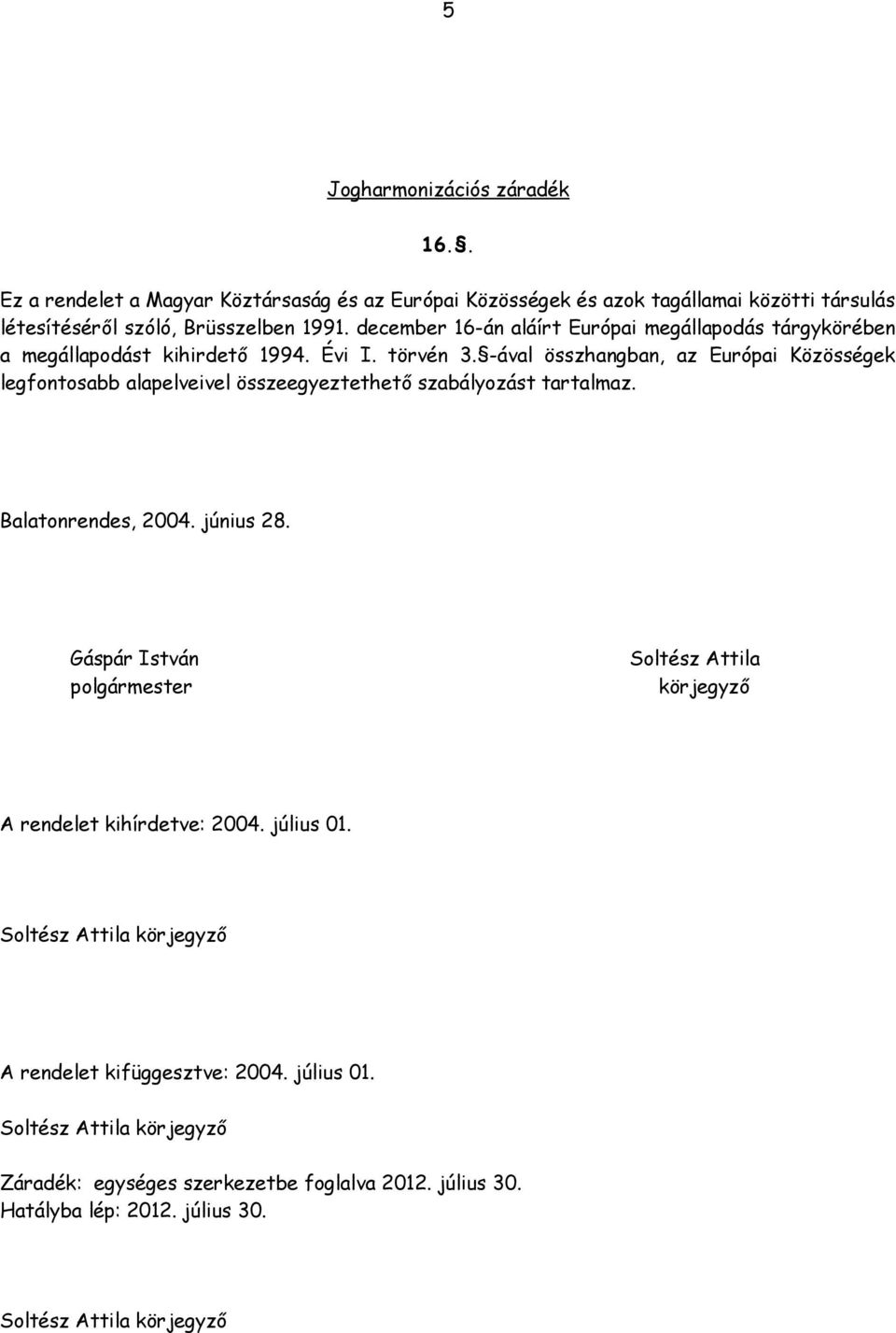 december 16-án aláírt Európai megállapodás tárgykörében a megállapodást kihirdető 1994. Évi I. törvén 3.