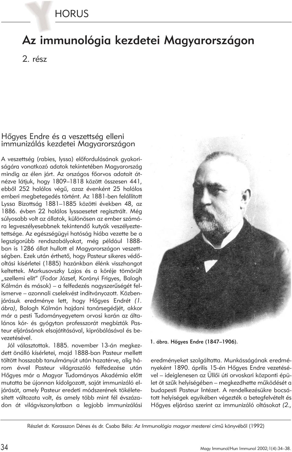 járt. Az országos fõorvos adatait átnézve látjuk, hogy 1809 1818 között összesen 441, ebbõl 252 halálos végû, azaz évenként 25 halálos emberi megbetegedés történt.