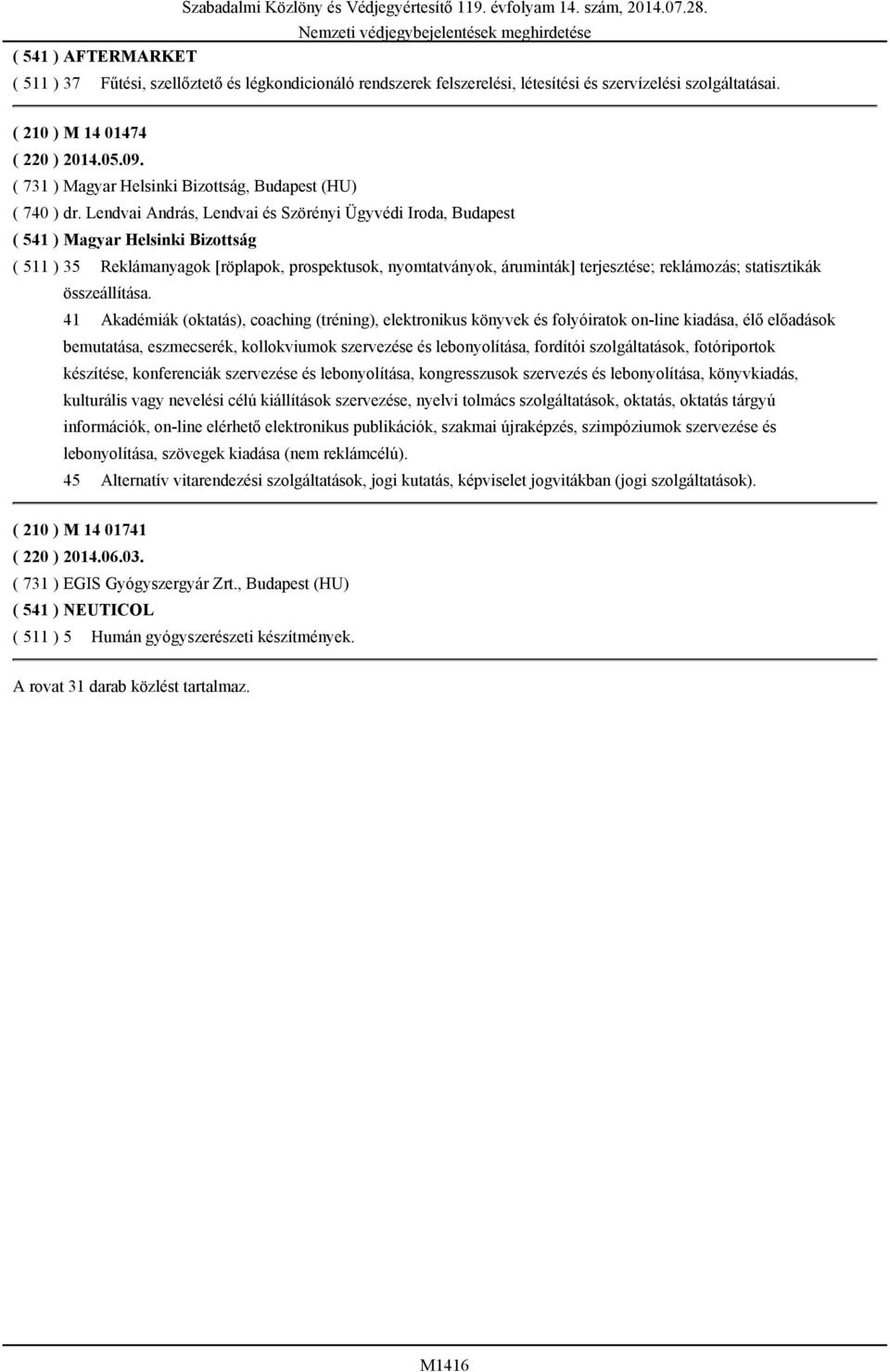 Lendvai András, Lendvai és Szörényi Ügyvédi Iroda, Budapest ( 541 ) Magyar Helsinki Bizottság ( 511 ) 35 Reklámanyagok [röplapok, prospektusok, nyomtatványok, áruminták] terjesztése; reklámozás;