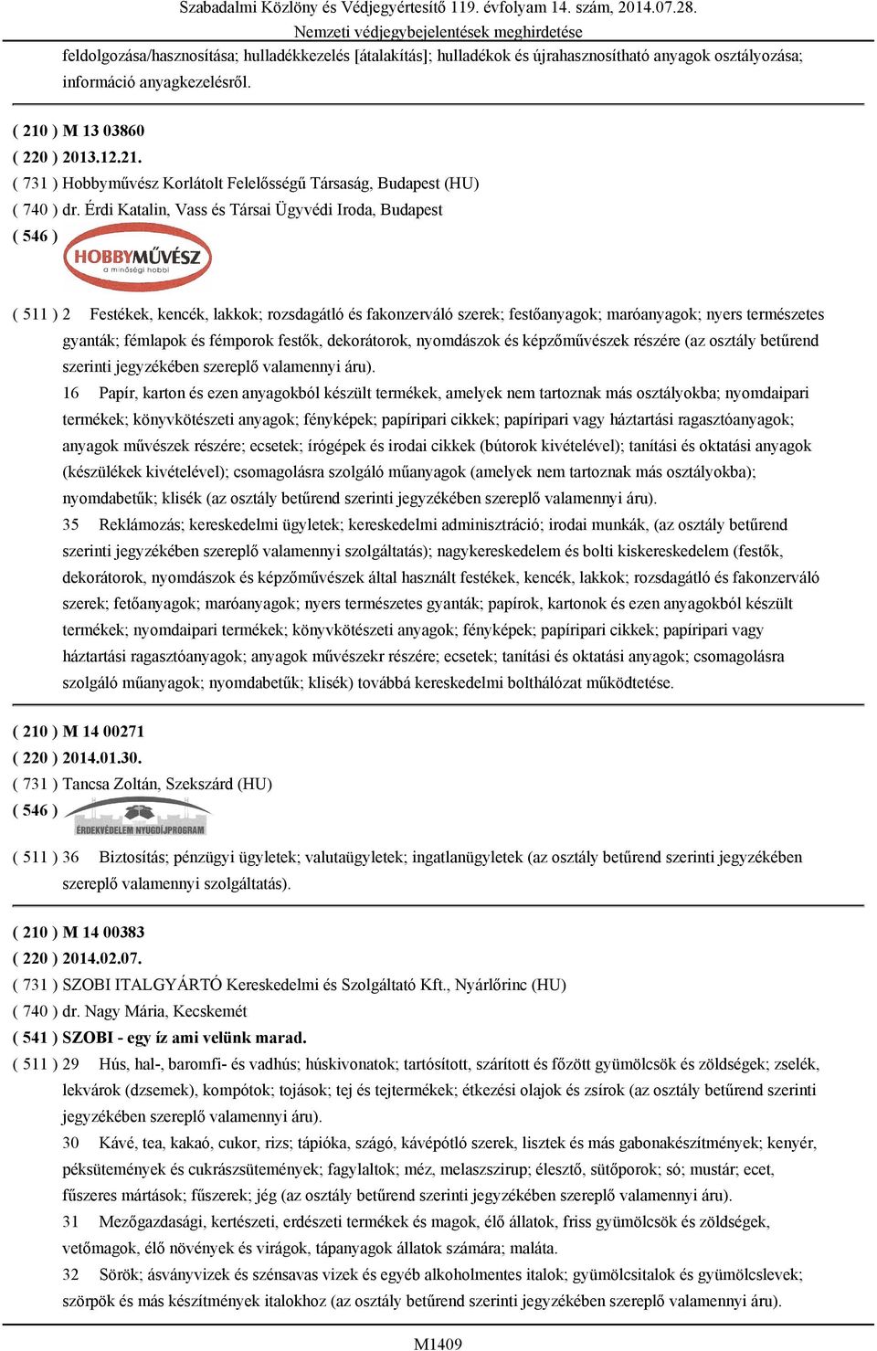 Érdi Katalin, Vass és Társai Ügyvédi Iroda, Budapest ( 511 ) 2 Festékek, kencék, lakkok; rozsdagátló és fakonzerváló szerek; festőanyagok; maróanyagok; nyers természetes gyanták; fémlapok és fémporok