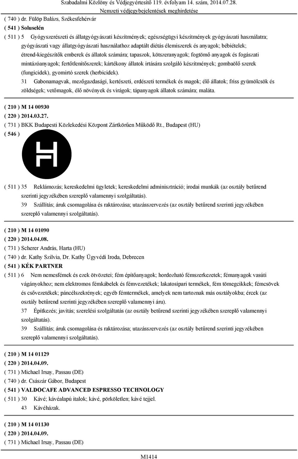 utazásszervezés (az osztály betűrend szerinti jegyzékében ( 210 ) M 14 01090 ( 220 ) 2014.04.08. ( 731 ) Scherer András, Harta (HU) ( 740 ) dr. Kathy Szilvia, Dr.