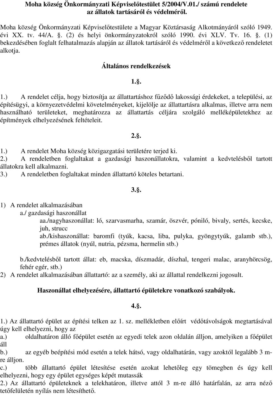 . (1) bekezdésében foglalt felhatalmazás alapján az állatok tartásáról és védelméről a következő rendeletet alkotja. Általános rendelkezések 1.