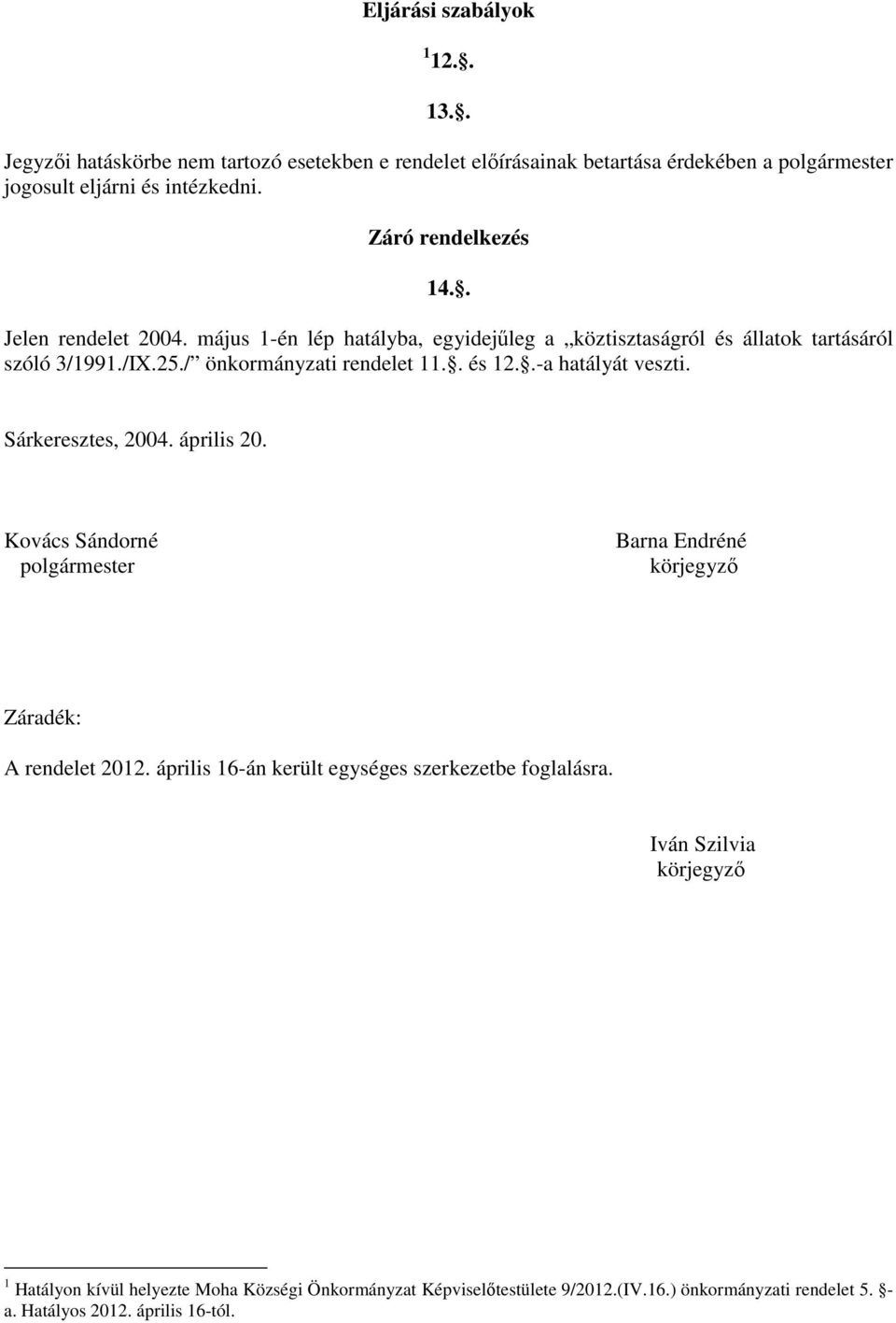 . és 12..-a hatályát veszti. Sárkeresztes, 2004. április 20. Kovács Sándorné polgármester Barna Endréné körjegyző Záradék: A rendelet 2012.