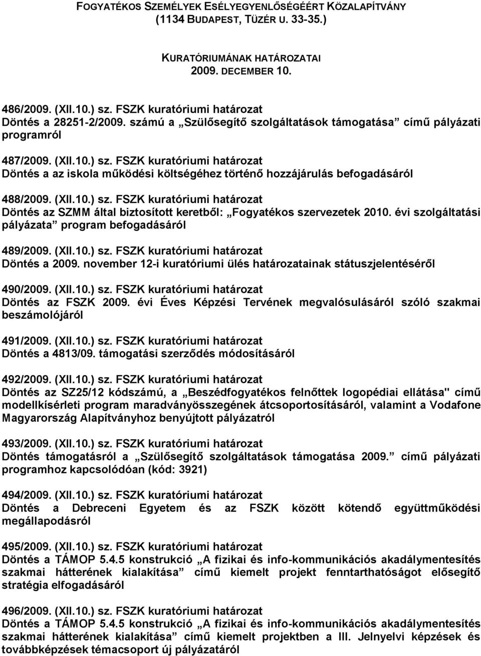 FSZK kuratóriumi határozat Döntés a az iskola működési költségéhez történő hozzájárulás befogadásáról 488/2009. (XII.10.) sz.