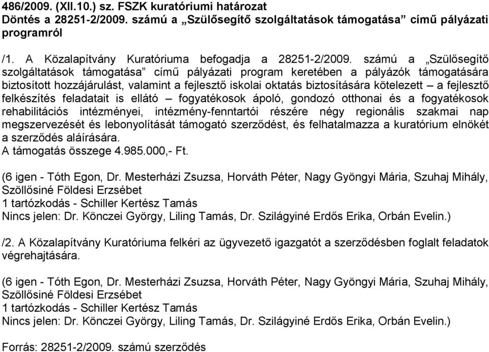 számú a Szülősegítő szolgáltatások támogatása című pályázati program keretében a pályázók támogatására biztosított hozzájárulást, valamint a fejlesztő iskolai oktatás biztosítására kötelezett a