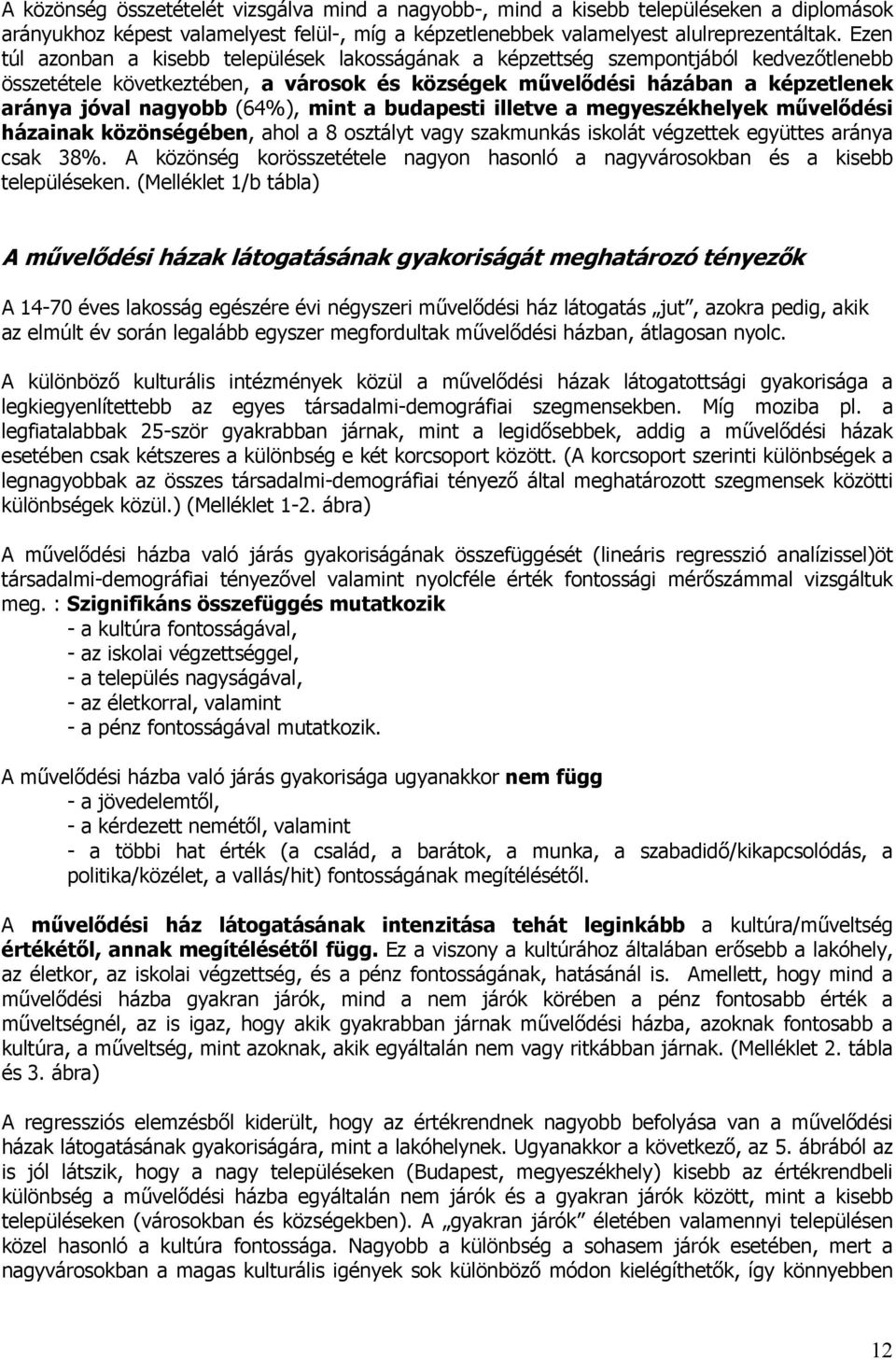 (%), mint a budapesti illetve a megyeszékhelyek művelődési házainak közönségében, ahol a 8 osztályt vagy szakmunkás iskolát végzettek együttes aránya csak 8%.