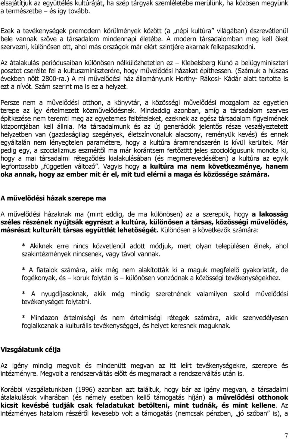 A modern társadalomban meg kell őket szervezni, különösen ott, ahol más országok már elért szintjére akarnak felkapaszkodni.