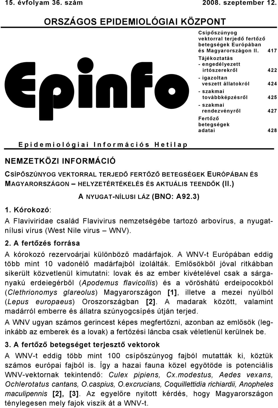 Információs Hetilap NEMZETKÖZI INFORMÁCIÓ CSÍPŐSZÚNYOG VEKTORRAL TERJEDŐ FERTŐZŐ BETEGSÉGEK EURÓPÁBAN ÉS MAGYARORSZÁGON HELYZETÉRTÉKELÉS ÉS AKTUÁLIS TEENDŐK (II.) A NYUGAT-NÍLUSI LÁZ (BNO: A92.3) 1.