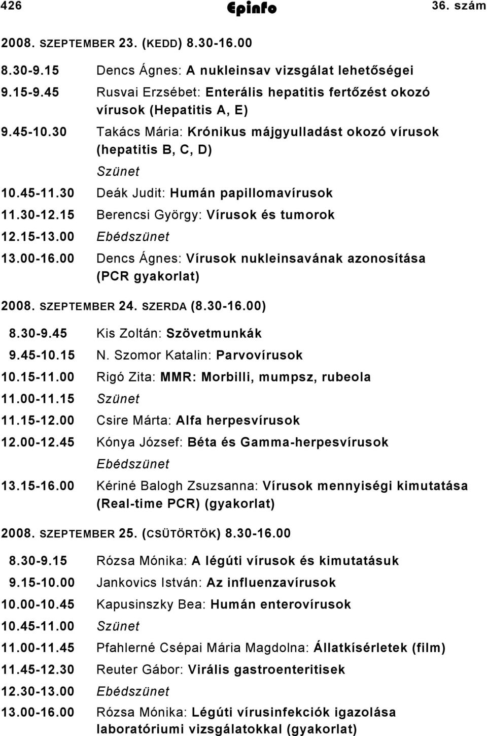 30 Deák Judit: Humán papillomavírusok 11.30-12.15 Berencsi György: Vírusok és tumorok 12.15-13.00 Ebédszünet 13.00-16.00 Dencs Ágnes: Vírusok nukleinsavának azonosítása (PCR gyakorlat) 2008.