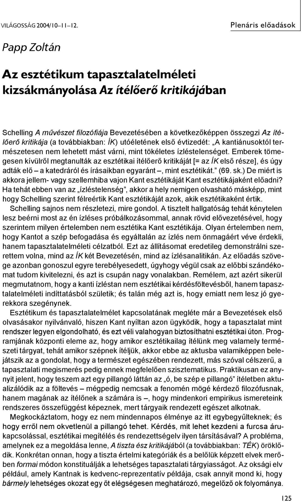 kritikája (a továbbiakban: ÍK) utóéletének első évtizedét: A kantiánusoktól természetesen nem lehetett mást várni, mint tökéletes ízléstelenséget.