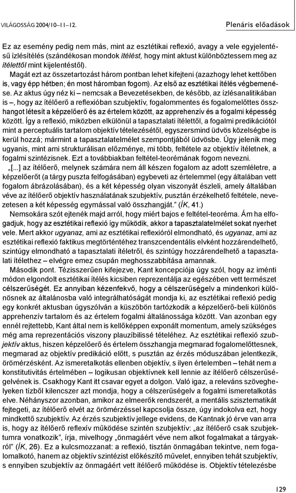 kijelentéstől). Magát ezt az összetartozást három pontban lehet kifejteni (azazhogy lehet kettőben is, vagy épp hétben; én most háromban fogom). Az első az esztétikai ítélés végbemenése.