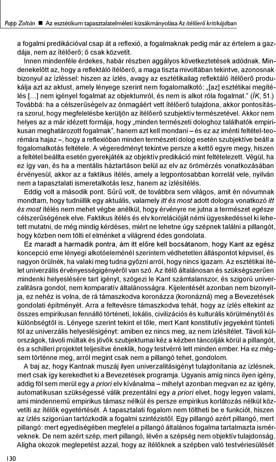 Mindenekelőtt az, hogy a reflektáló ítélőerő, a maga tiszta mivoltában tekintve, azonosnak bizonyul az ízléssel: hiszen az ízlés, avagy az esztétikailag reflektáló ítélőerő produkálja azt az aktust,