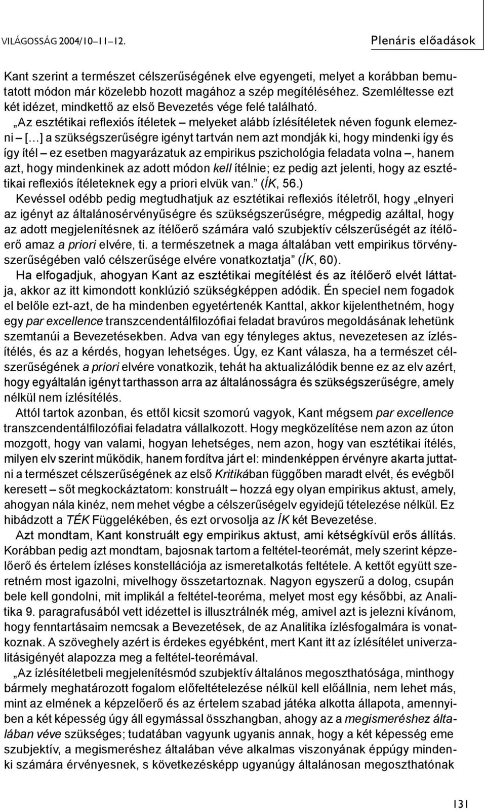 Az esztétikai reflexiós ítéletek melyeket alább ízlésítéletek néven fogunk elemezni [ ] a szükségszerűségre igényt tartván nem azt mondják ki, hogy mindenki így és így ítél ez esetben magyarázatuk az