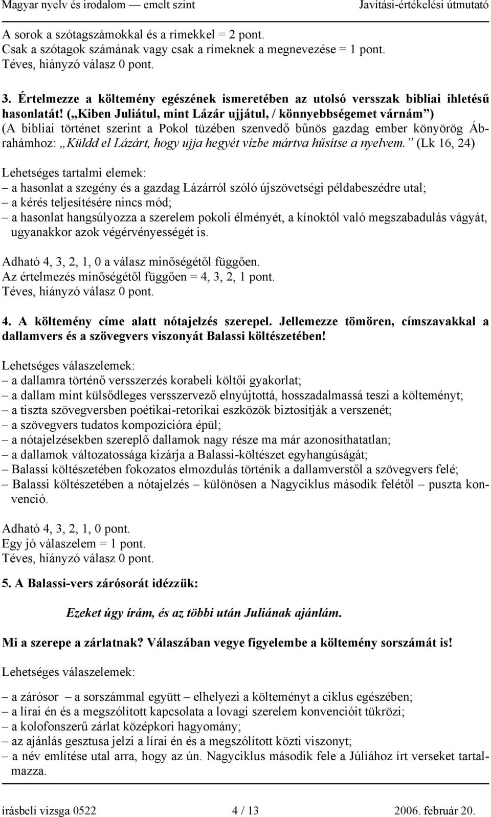 ( Kiben Juliátul, mint Lázár ujjátul, / könnyebbségemet várnám ) (A bibliai történet szerint a Pokol tüzében szenvedő bűnös gazdag ember könyörög Ábrahámhoz: Küldd el Lázárt, hogy ujja hegyét vízbe