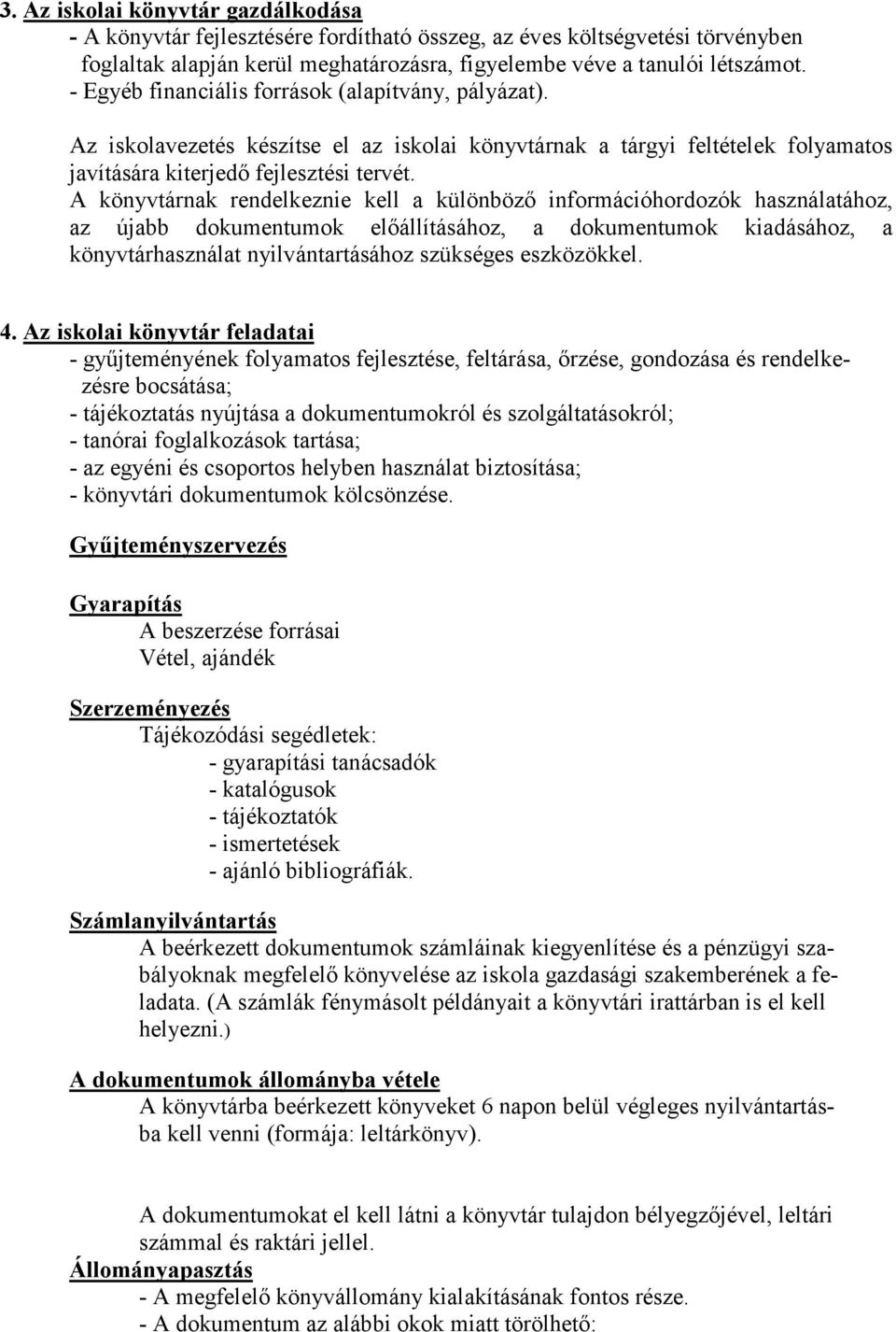 A könyvtárnak rendelkeznie kell a különböző információhordozók használatához, az újabb dokumentumok előállításához, a dokumentumok kiadásához, a könyvtárhasználat nyilvántartásához szükséges