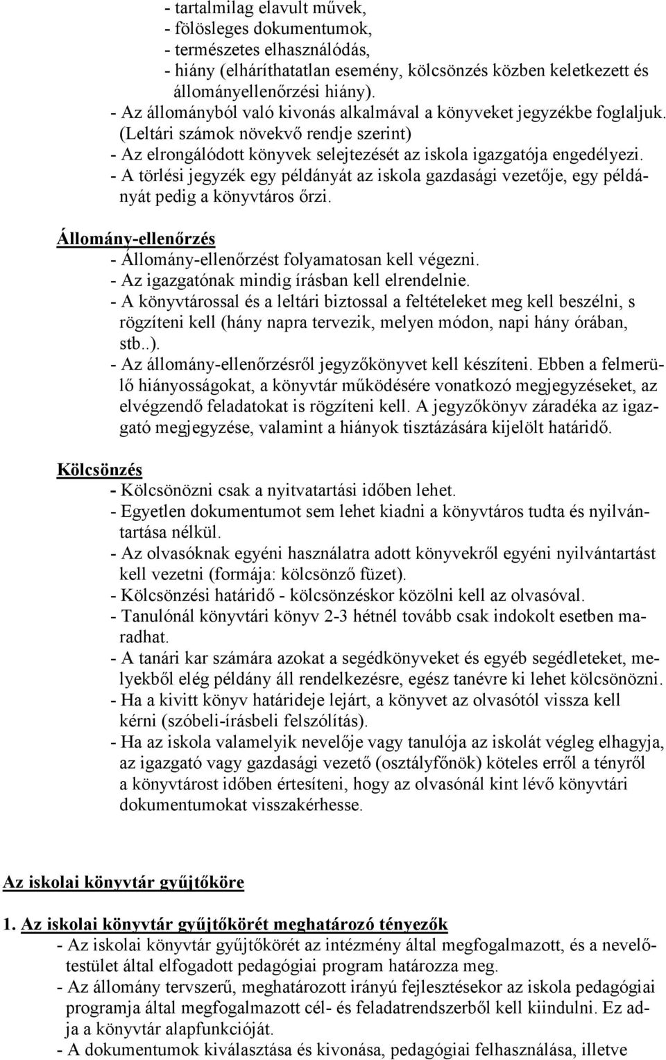 - A törlési jegyzék egy példányát az iskola gazdasági vezetője, egy példányát pedig a könyvtáros őrzi. Állomány-ellenőrzés - Állomány-ellenőrzést folyamatosan kell végezni.