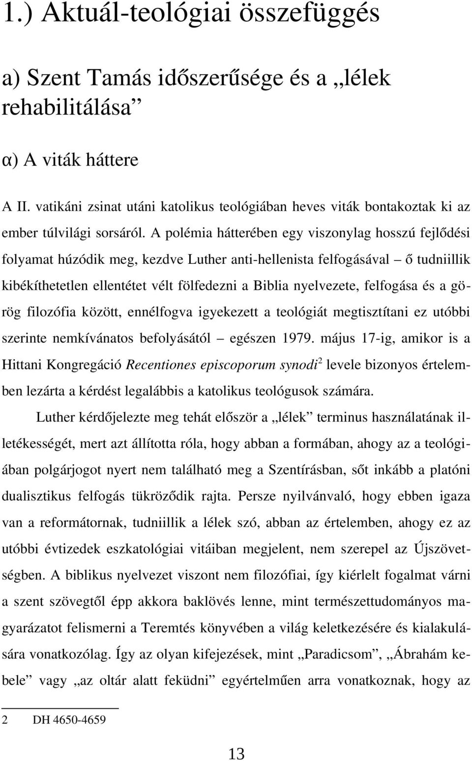 A polémia hátterében egy viszonylag hosszú fejlődési folyamat húzódik meg, kezdve Luther anti hellenista felfogásával ő tudniillik kibékíthetetlen ellentétet vélt fölfedezni a Biblia nyelvezete,