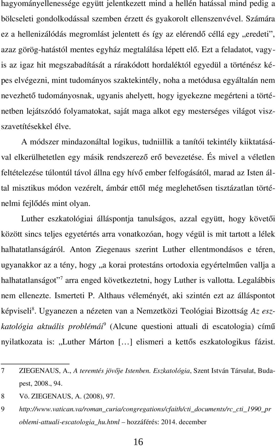 Ezt a feladatot, vagy is az igaz hit megszabadítását a rárakódott hordaléktól egyedül a történész ké pes elvégezni, mint tudományos szaktekintély, noha a metódusa egyáltalán nem nevezhető