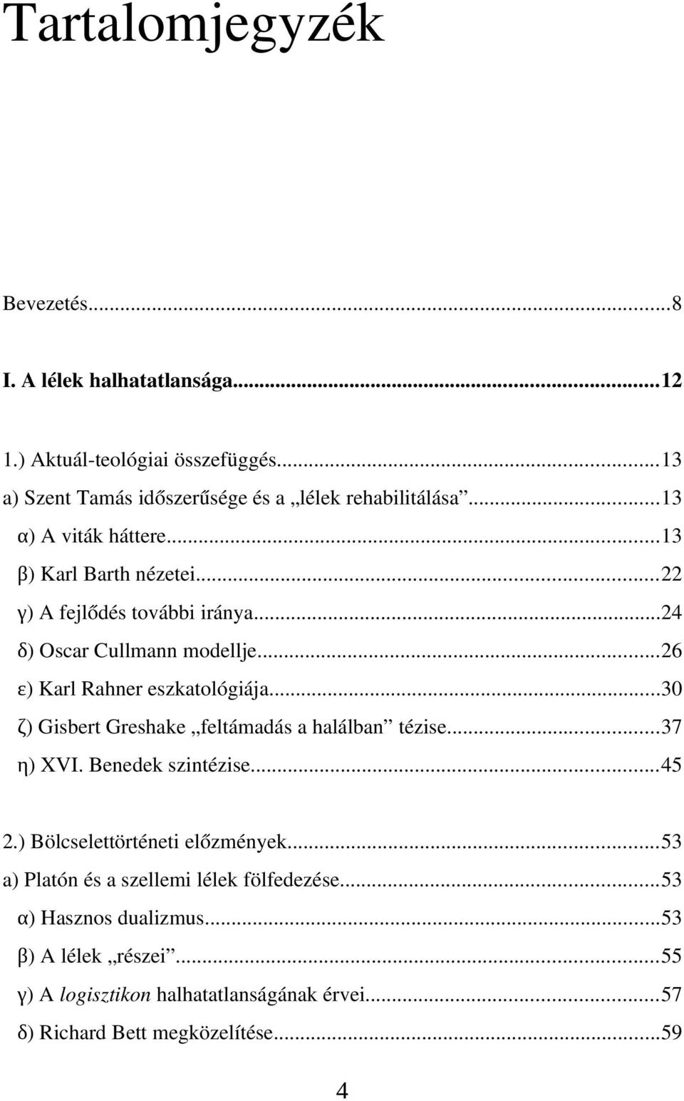 ..30 ζ) Gisbert Greshake feltámadás a halálban tézise...37 η) XVI. Benedek szintézise...45 2.) Bölcselettörténeti előzmények.