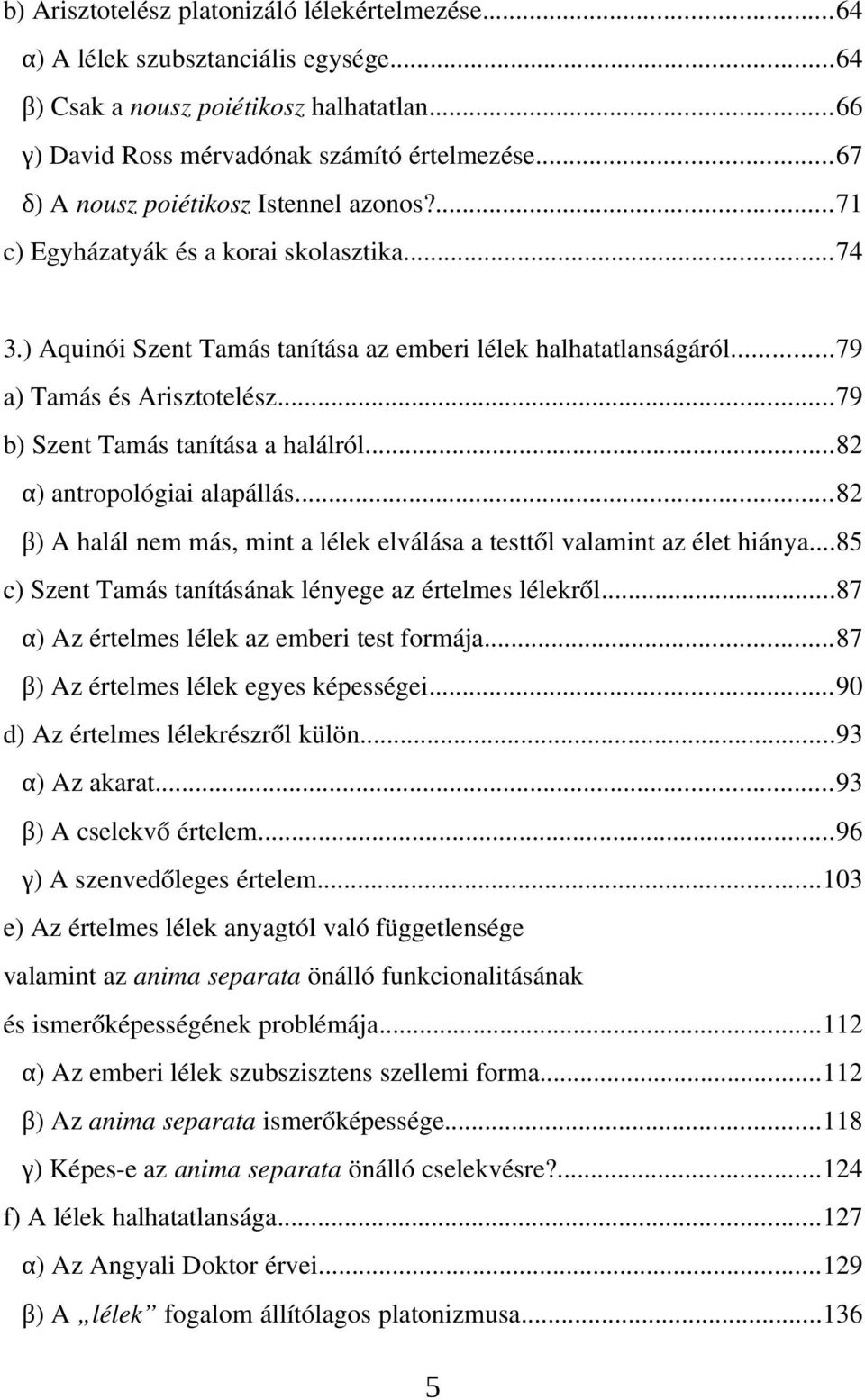 ..79 b) Szent Tamás tanítása a halálról...82 α) antropológiai alapállás...82 β) A halál nem más, mint a lélek elválása a testtől valamint az élet hiánya.