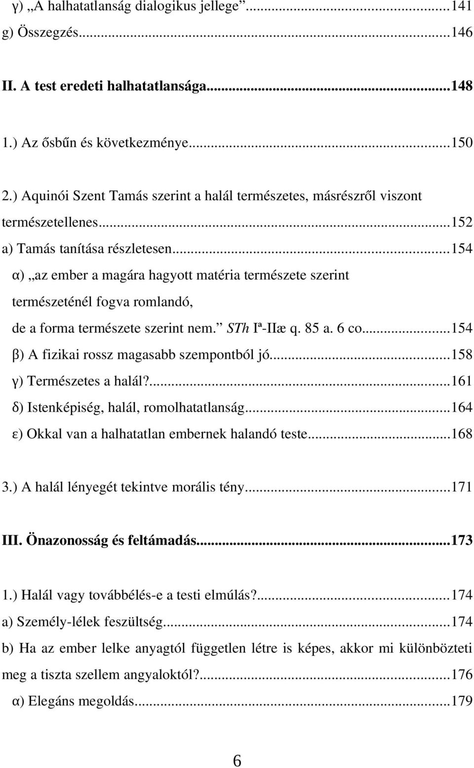 ..154 α) az ember a magára hagyott matéria természete szerint természeténél fogva romlandó, de a forma természete szerint nem. STh Iª IIæ q. 85 a. 6 co...154 β) A fizikai rossz magasabb szempontból jó.