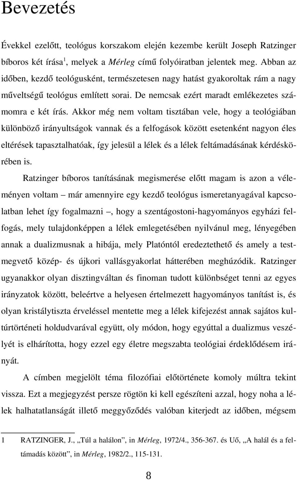 Akkor még nem voltam tisztában vele, hogy a teológiában különböző irányultságok vannak és a felfogások között esetenként nagyon éles eltérések tapasztalhatóak, így jelesül a lélek és a lélek