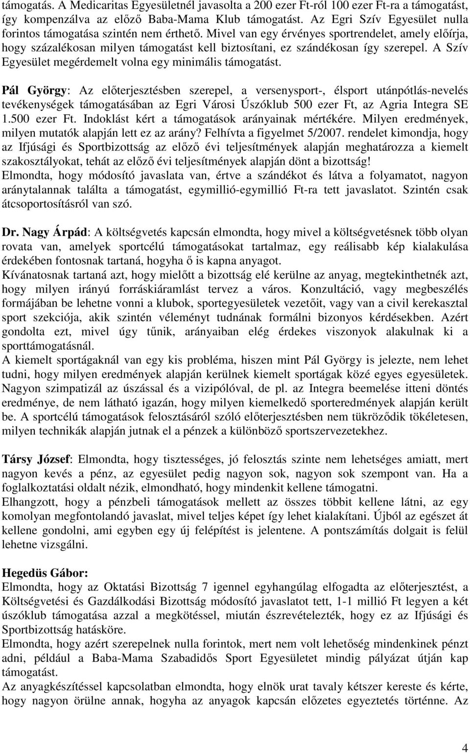 Mivel van egy érvényes sportrendelet, amely előírja, hogy százalékosan milyen támogatást kell biztosítani, ez szándékosan így szerepel. A Szív Egyesület megérdemelt volna egy minimális támogatást.