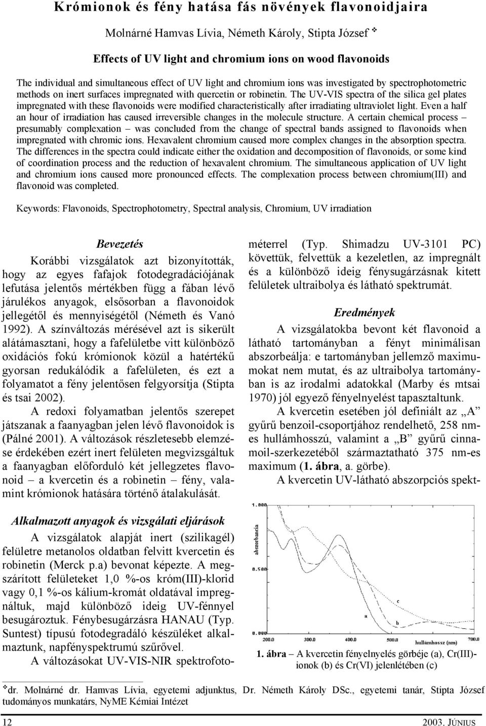 The UV-VIS spectra of the silica gel plates impregnated with these flavonoids were modified characteristically after irradiating ultraviolet light.