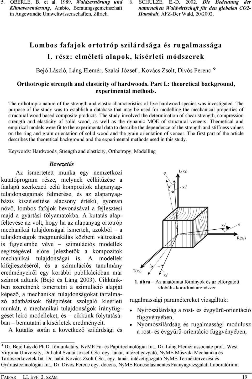 rész: elméleti alapok, kísérleti módszerek Bejó László, Láng Elemér, Szalai József, Kovács Zsolt, Divós Ferenc Orthotropic strength and elasticity of hardwoods. Part I.