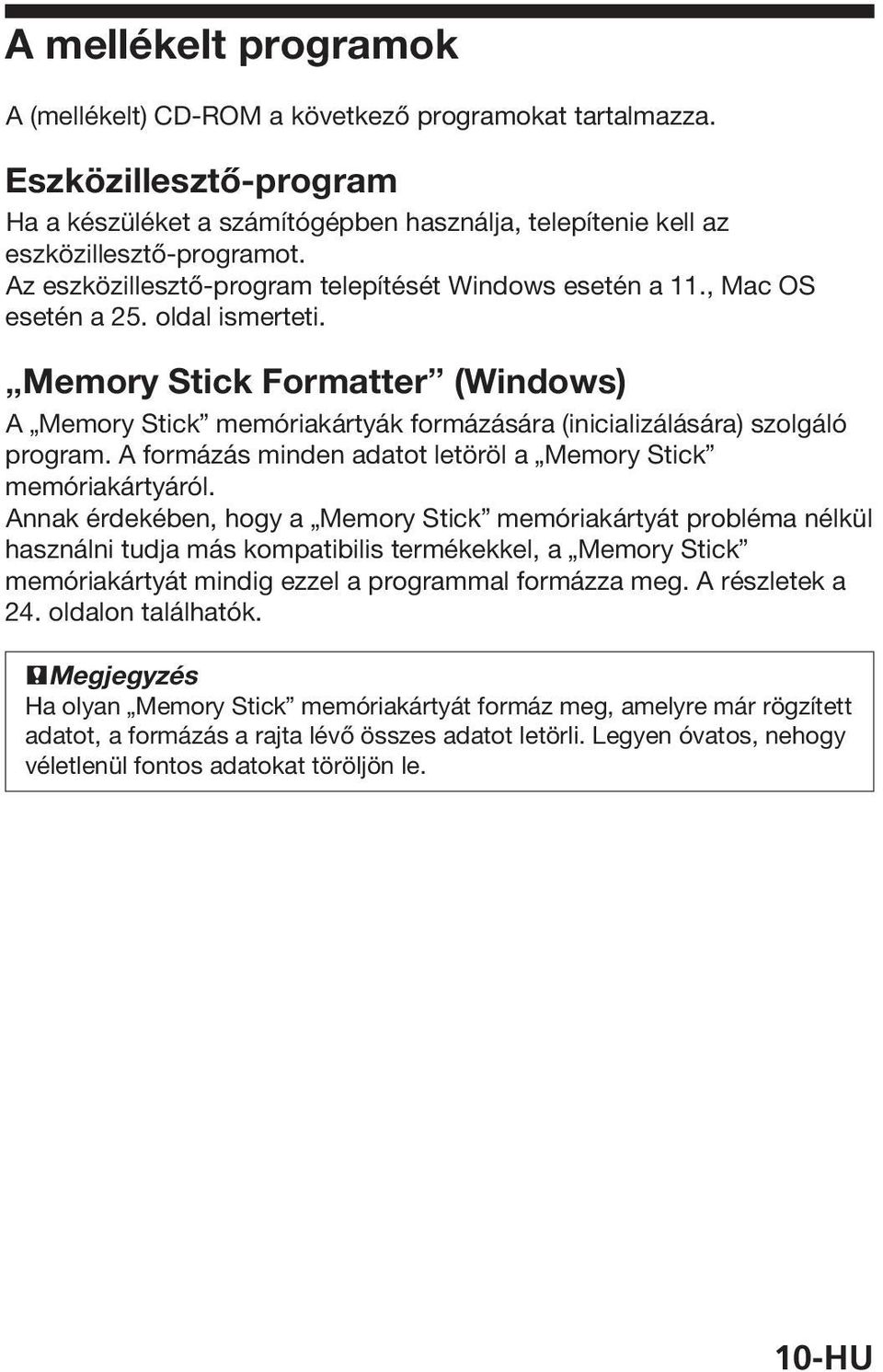 Memory Stick Formatter (Windows) A Memory Stick memóriakártyák formázására (inicializálására) szolgáló program. A formázás minden adatot letöröl a Memory Stick memóriakártyáról.