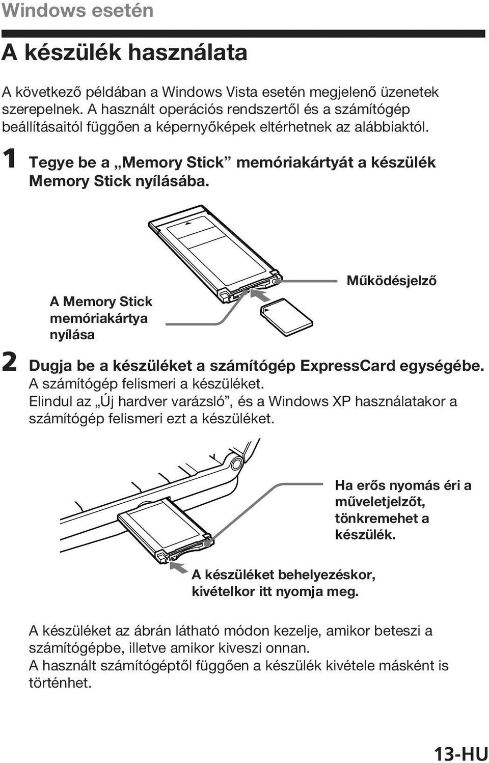 A Memory Stick memóriakártya nyílása Működésjelző 2 Dugja be a készüléket a számítógép ExpressCard egységébe. A számítógép felismeri a készüléket.