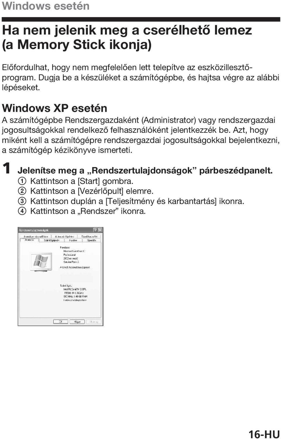 Windows XP esetén A számítógépbe Rendszergazdaként (Administrator) vagy rendszergazdai jogosultságokkal rendelkező felhasználóként jelentkezzék be.