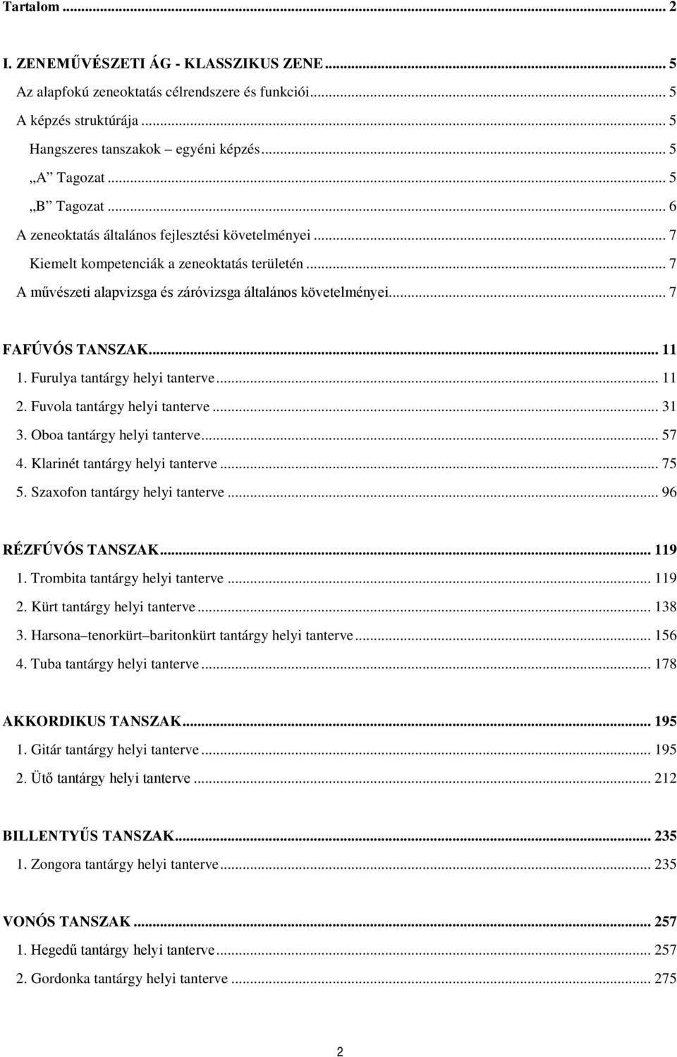 .. 7 FAFÚVÓS TANSZAK... 11 1. Furulya tantárgy helyi tanterve... 11 2. Fuvola tantárgy helyi tanterve... 31 3. Oboa tantárgy helyi tanterve... 57 4. Klarinét tantárgy helyi tanterve... 75 5.
