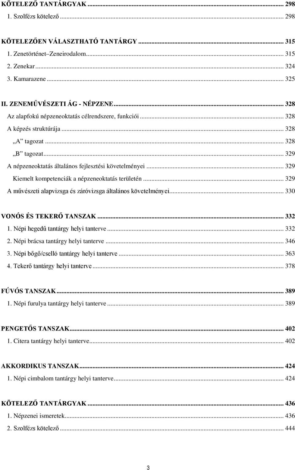 .. 329 Kiemelt kompetenciák a népzeneoktatás területén... 329 A művészeti alapvizsga és záróvizsga általános követelményei... 330 VONÓS ÉS TEKERŐ TANSZAK... 332 1. Népi hegedű tantárgy helyi tanterve.